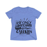 If only Sarcasm Burned Calories Women's Heather Wicking Tee - BnG Wear